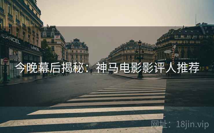 今晚幕后揭秘：神马电影影评人推荐