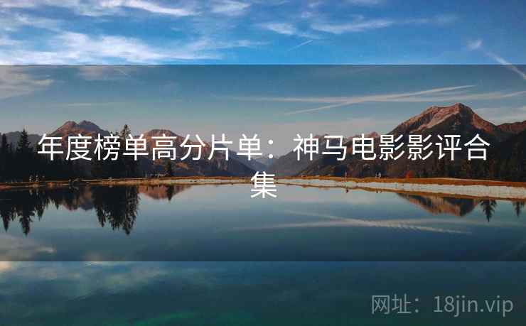 年度榜单高分片单：神马电影影评合集